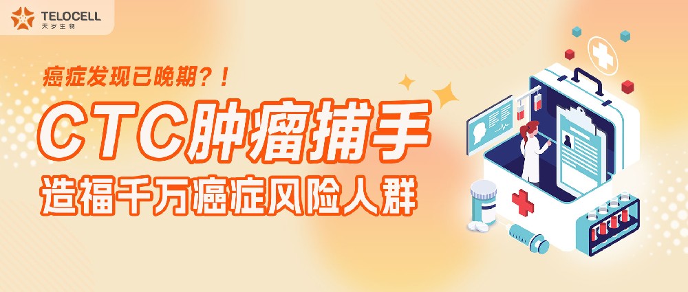 癌癥發現已晚期？！CTC 腫瘤捕手，造福千萬癌癥風險人群